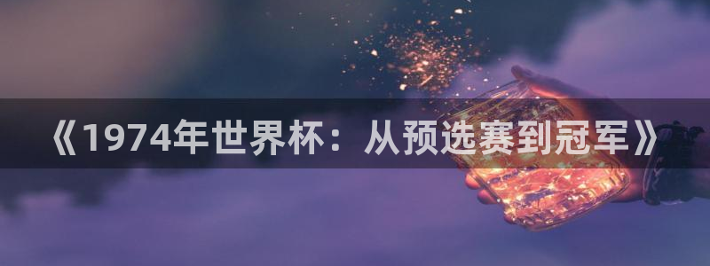 美洲杯直播：《1974年世界杯：从预选赛到冠军》