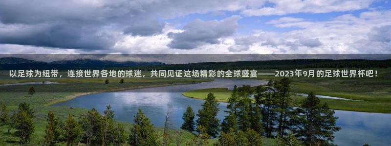 世界杯足球赛2026：以足球为纽带，连接世界各地的球迷，共同见证这场精彩的全球盛宴——2023年9月的足球世界杯吧！
